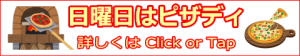 バナー:日曜日はピザディ 詳細はこのバナーをClick or Tapして下さい バナー:日曜日はピザディ 詳細はこのバナーをClick or Tapして下さい